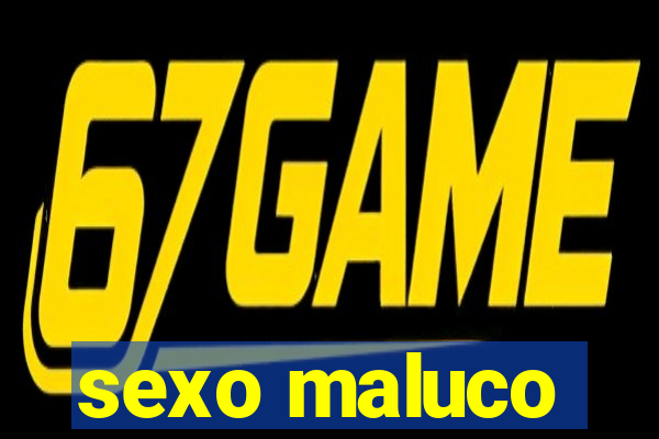 sexo maluco